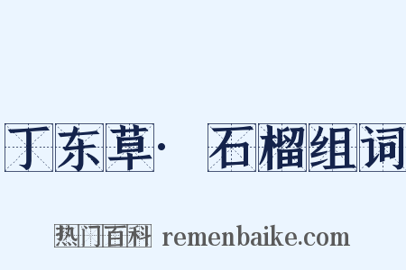 丁东草·石榴组词是什么意思的图片